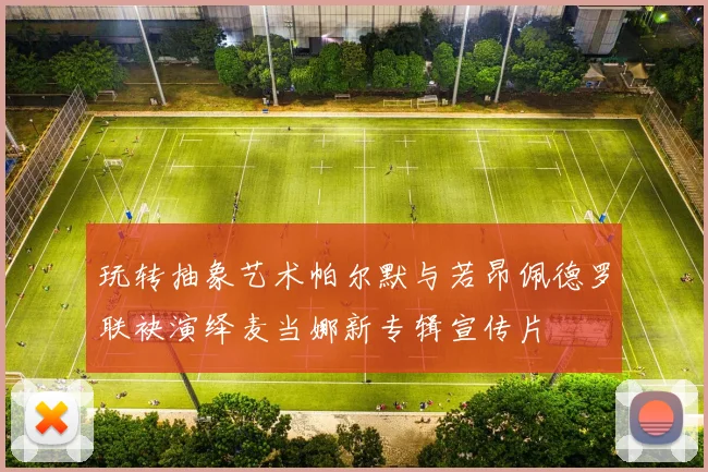 玩转抽象艺术帕尔默与若昂佩德罗联袂演绎麦当娜新专辑宣传片