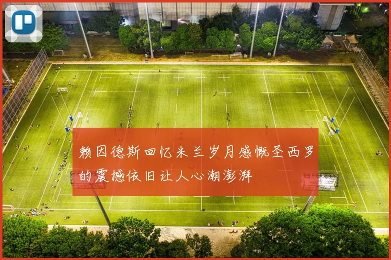 赖因德斯回忆米兰岁月感慨圣西罗的震撼依旧让人心潮澎湃